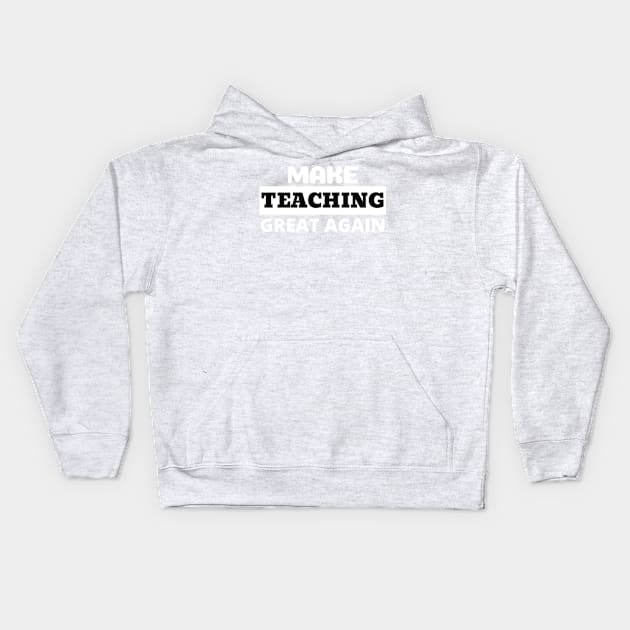 Make Teaching Great Again Kids Hoodie by Unique Treats Designs